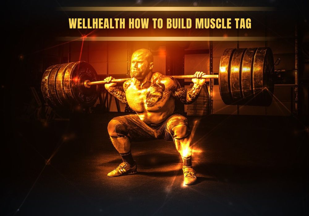 Wellhealth how to build muscle Tag